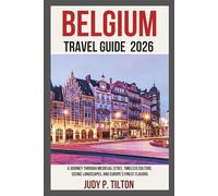 BELGIUM TRAVEL GUIDE 2026: A Journey Through Medieval Cities, Timeless Culture, Scenic Landscapes, and Europe’s Finest Flavors