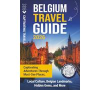 Belgium Travel Guide: Captivating Adventures through Must-See Places, Local Culture, Belgian Landmarks, Hidden Gems, and More (Traveling the World)
