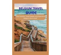 BELGIUM TRAVEL GUIDE: “Plan Smarter, Travel Deeper, and Experience Belgium Like a Local”