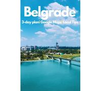 Belgrade in 3 Days (Travel Guide 2023):A Perfect Plan with the Best Things to Do in Belgrade,Serbia in 72 Hours.: Included:a Detailed Itinerary,All Costs,Online Maps, Local Secrets. Save Time&Money.