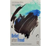 Belief after Freud: Religious Faith through the Crucible of Psychoanalysis