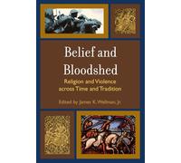 Belief and Bloodshed: Religion and Violence across Time and Tradition