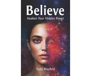 Belief: Awaken the Hidden Power That Shapes Your Reality (Modern Spirituality and the Path to Enlightenment)