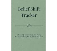 Belief Shift Tracker: A Guided Journal to Help You Gently Rewrite the Thoughts That Hold You Back