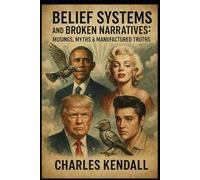 Belief Systems and Broken Narratives: Musings, Myths & Manufactured Truths