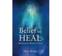 Belief to Heal: Mastering the Mindset to Heal