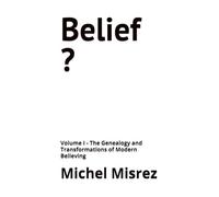 Belief ?: Volume I - The Genealogy and Transformations of Modern Believing: 36 (CROIRE? MOI? Comme un Autre!)