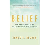 Belief: What It Means to Believe and Why Our Convictions Are So Compelling
