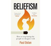 Beliefism : How to stop hating the people we disagree with
