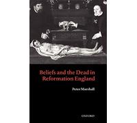 Beliefs and the Dead in Reformation England by Peter Marshall (English) Hardcove