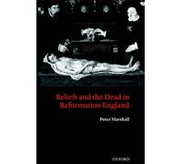 Beliefs and the Dead in Reformation England by Peter Marshall (English) Hardcove
