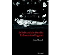 Beliefs and the Dead in Reformation England by Peter Marshall (English) Hardcove