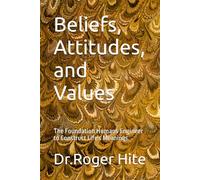 Beliefs, Attitudes, and Values: The Foundation Humans Engineer to Construct Life's Meanings