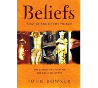 Beliefs That Changed the World: The History and Ideas of the Great Religions