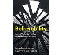 Believability: Sexual Violence, Media, and the Politics of Doubt