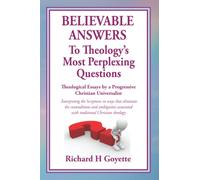 Believable Answers to Theology's Most Perplexing Questions: Theological Essays by a Progressive Christian Universalist