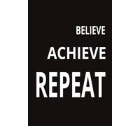 BELIEVE ACHIEVE REPEAT: Motivational Quote A5 Unruled Notebook | 200 plain pages | Paperback | For Everyday Writing, Journaling, Designing, Planning, Doodling & Sketching | 15.24cm X 22.86cm