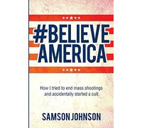 Believe America: How I tried to end mass shootings and accidentally started a cult (World Prose)