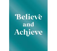 Believe and Achieve : A Deluxe Foiled-Cover Collection of Inspirational Quotes and Affirmations for Success and Self-Confidence