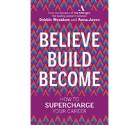 Believe. Build. Become.: How to Supercharge Your Career