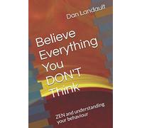 Believe Everything You DON'T Think: ZEN and understanding your behaviour