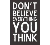 Believe Everything You Think - Funny Lined Notebook, 120 Pages, 6x9 Softcover Journal, Witty Mental Health & Mindfulness Gift
