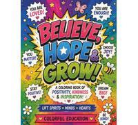 Believe, Hope and Grow: A coloring book of positivity, kindness and inspiration.