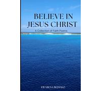 Believe In Jesus Christ A Collection of Faith Poems