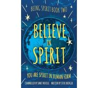 Believe in Spirit: You Are Spirit In Human Form (The Being Spirit Trilogy)