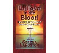 Believe in the Blood: How the Blood of Christ Healed Me of Cancer