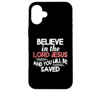 Believe In The Lord Jesus And You Will Be Saved Case for iPhone 16 Plus