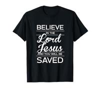 Believe in the Lord Jesus and you will be saved T-Shirt