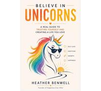 Believe in Unicorns: A Real Guide to Trusting Yourself and Creating a Life You Love