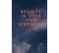 Believe In Your Own Strength: Motivational Notebook For Goal Setting, Self-Confidence, And Personal Growth, Positive Mindset, Productivity, And Daily Journaling For Teens and Adults