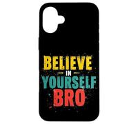 BELIEVE IN YOURSELF BRO Motivational Typography Case for iPhone 16 Plus