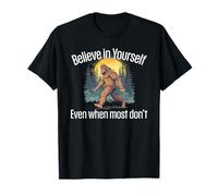 Believe in Yourself Even When Most Don’t Bigfoot Inspiration T-Shirt