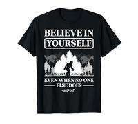 Believe in Yourself Even When No One Else Does Bigfoot T-Shirt