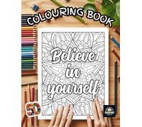 Believe in Yourself: Inspirational Colouring Book For Adults Featuring 50 Positive, Uplifting Quotes And Mandala-Style Illustrations For Relaxation And Motivation