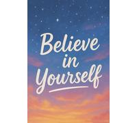 Believe in Yourself Notebook: I Believe in Myself Journal: Your Daily Reminder to Believe in Yourself and Be Yourself! Ideal for Keeping a Daily ... Your Morning or Evening Journaling Routine.