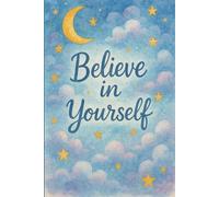 Believe in Yourself Notebook: I Believe in Myself Journal: Your Daily Reminder to Believe in Yourself and Be Yourself! Ideal for Keeping a Daily ... Your Morning or Evening Journaling Routine.