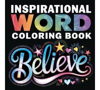 Believe Inspirational Word Coloring Book: Uplifting and Motivational Quotes to Color for Relaxation and Positivity: A Stress-Relief Coloring Book ... Words, Affirmations, and Beautiful Designs