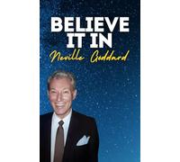 Believe It In: Neville Goddard's Original Lectures