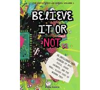 BELIEVE IT OR NOT: 99 Unfiltered True Stories of Epic Fails, Shady Secrets, and The Real, Bloody Cost of Modern Tech (THE UNFILTERED LAB SERIES)