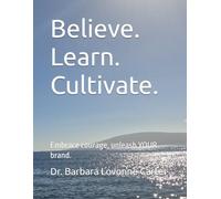 Believe. Learn. Cultivate.: Embrace courage, unleash YOUR brand.