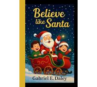 BELIEVE LIKE SANTA: The secret of the North star - A holiday tale that teaches the greatest magic of all - believing in yourself