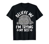 Believe Me I'm Trying My Best Cat Humor T-Shirt