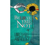 Believe Me Not: An Unreliable Anthology