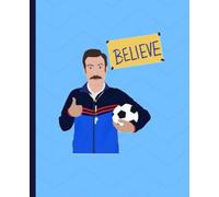 Believe: Ted Lasso Notebook: Ted Lasso Daily Journal, 7.5x9.25 Lined-Journal Organizer, 120 Pages