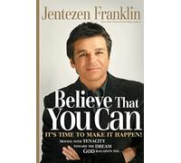 BELIEVE THAT YOU CAN: Moving with Faith and Persistence to the Dream God Has Given You.