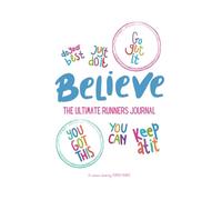 BELIEVE! The Running Journal For Everyday Runners: Insights, Milestones & Motivation